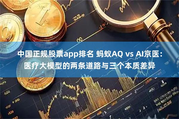 中国正规股票app排名 蚂蚁AQ vs AI京医：医疗大模型的两条道路与三个本质差异