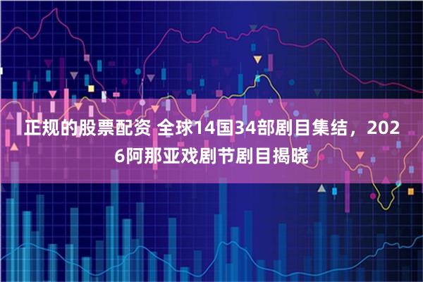 正规的股票配资 全球14国34部剧目集结，2026阿那亚戏剧节剧目揭晓