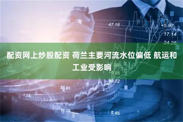 配资网上炒股配资 荷兰主要河流水位偏低 航运和工业受影响
